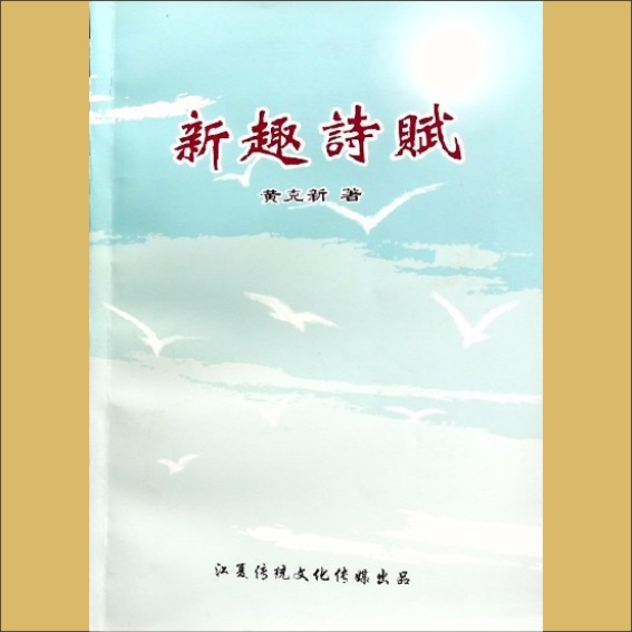 诗词2019版《新趣诗赋》：内部版，黄克新著，全套1册，江夏传统文化传媒出品，黄克新捐赠，清泉书院珍藏1.cdr_0001.JPG