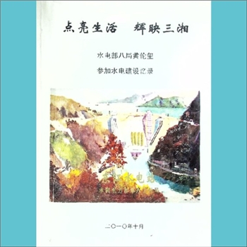 点亮生活  辉映三湘——水电八局黄伦玺参加水电建设回忆录：内部版，黄康胤编著，2010年10月第1版第1次