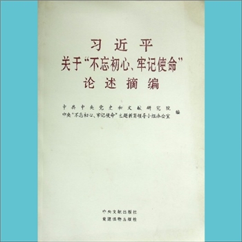 习近平：《关于“不忘初心、牢记使命”论述摘编》：中共中央党史和文献研究室、中央“不忘初心、牢记使