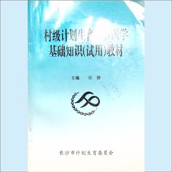 计划生育《村级计划生育人员医学基础知识（试用）教材》：长沙市计划生育委员会编，胡静主编，2002年5月