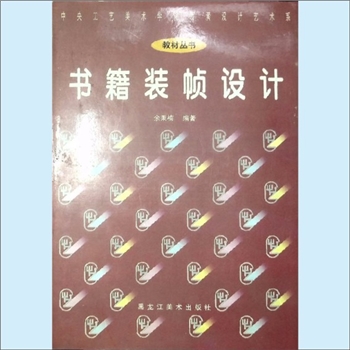 印刷设计《书籍装帧设计》：中央工艺美术学院装潢设计艺术系教材丛书，余秉楠编著，黑龙江美术出版社