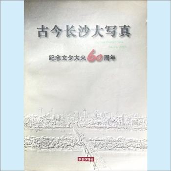 长沙文史《古今长沙大写真：纪念文夕大火60周年》：《新创作》增刊，古城遗韵，星城巨变，1998年印刷