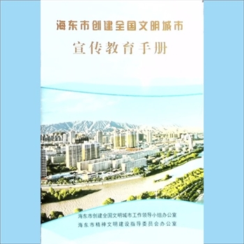 文明创建《海东市创建全国文明城市宣传教育手册》：海东市创建全国文明城市工作领导小组办公室、海东市精