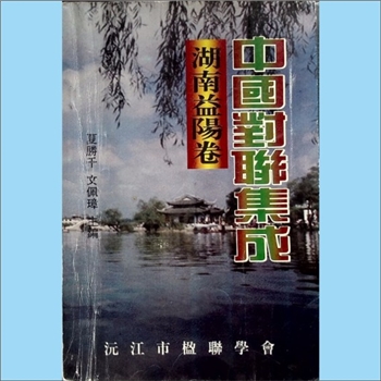 湖南益阳市沅江市《中国对联集成》（湖南益阳卷）：沅江市楹联学会编，夏胜千、文佩璋主编，1997年12月印