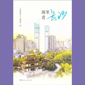 湖南长沙市天心区《阁里看长沙》：一阁通古今，一脉传千年。《阁里看长沙》编写组编写，编委会主任王辉